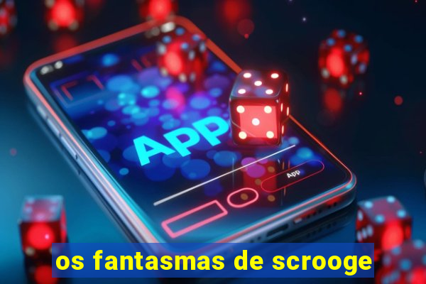 os fantasmas de scrooge